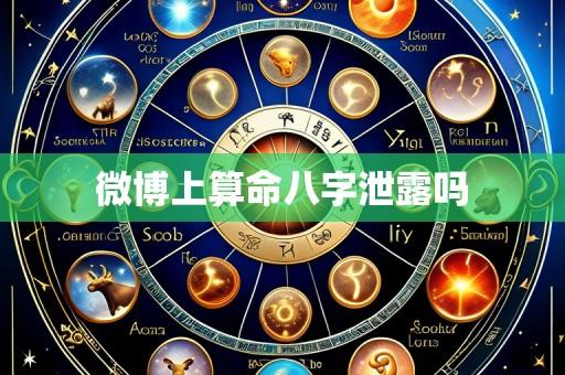 微博上算命八字泄露吗
