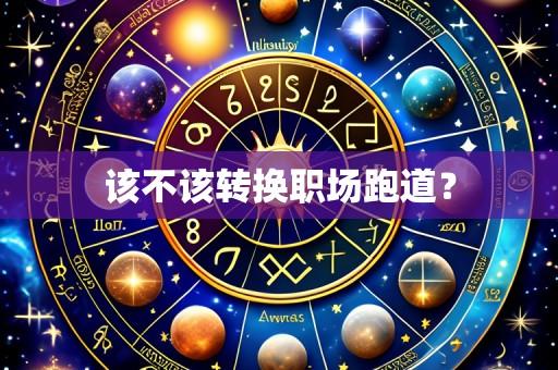 该不该转换职场跑道?