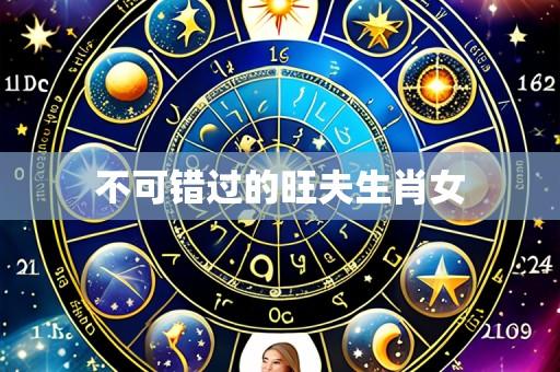 不可错过的旺夫生肖女