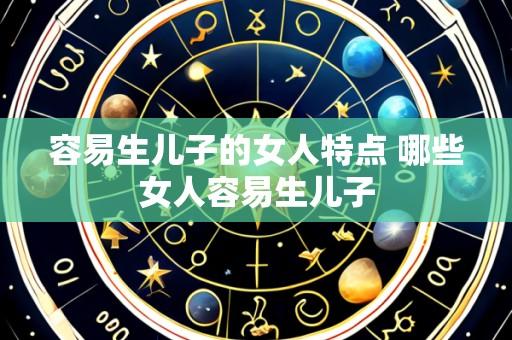 容易生儿子的女人特点 哪些女人容易生儿子