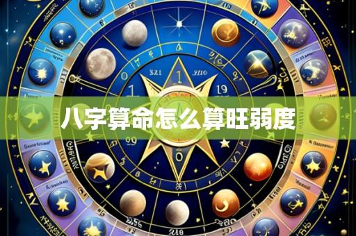 八字算命怎么算旺弱度
