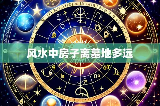 风水中房子离墓地多远