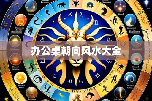 办公桌朝向风水大全