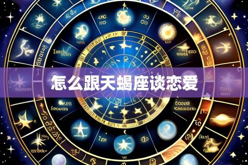 怎么跟天蝎座谈恋爱