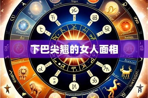 下巴尖翘的女人面相