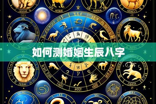 如何测婚姻生辰八字