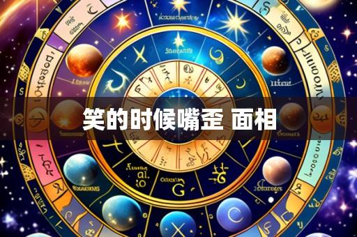 笑的时候嘴歪 面相