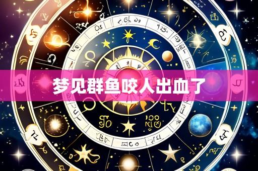 梦见群鱼咬人出血了