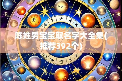 陈姓男宝宝取名字大全集(推荐392个)
