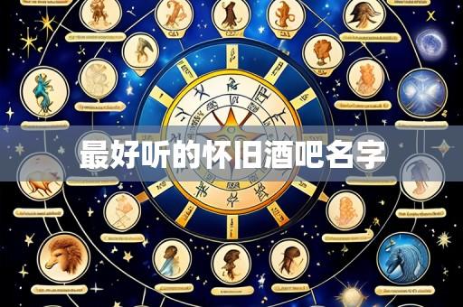 最好听的怀旧酒吧名字