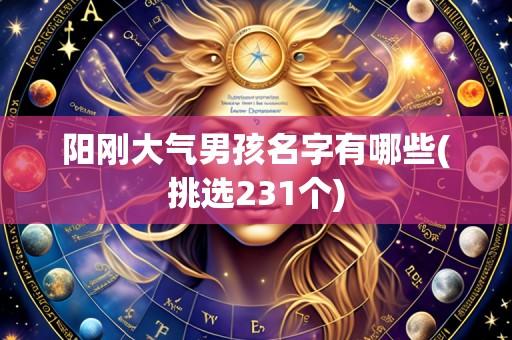 阳刚大气男孩名字有哪些(挑选231个)