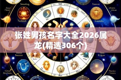张姓男孩名字大全2026属龙(精选306个)