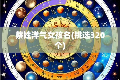 蔡姓洋气女孩名(挑选320个)