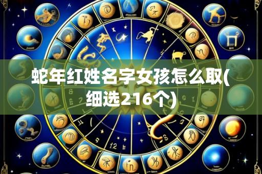 蛇年红姓名字女孩怎么取(细选216个)