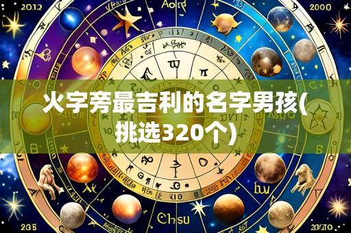 火字旁最吉利的名字男孩(挑选320个)