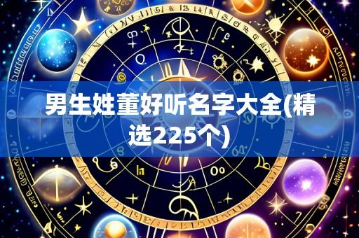 男生姓董好听名字大全(精选225个)