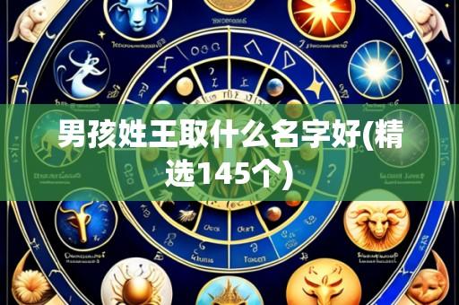 男孩姓王取什么名字好(精选145个)