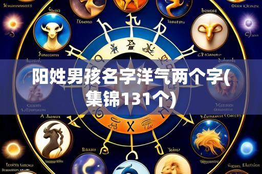 阳姓男孩名字洋气两个字(集锦131个)