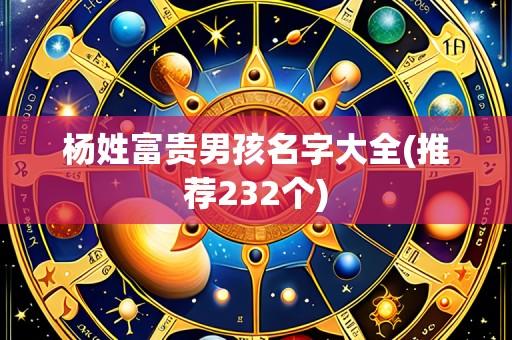 杨姓富贵男孩名字大全(推荐232个)