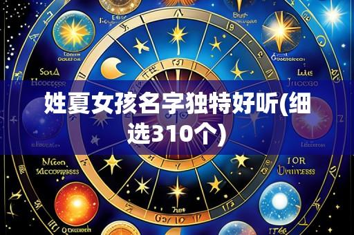 姓夏女孩名字独特好听(细选310个)