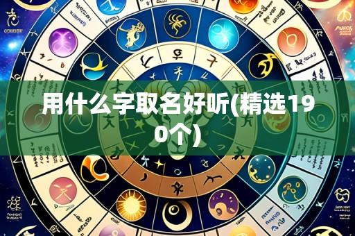 用什么字取名好听(精选190个)