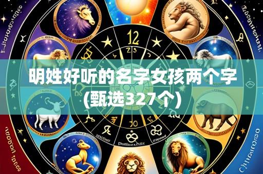 明姓好听的名字女孩两个字(甄选327个)