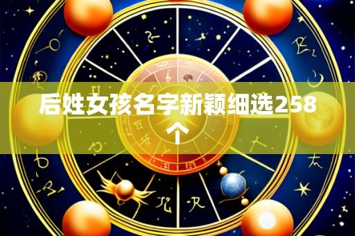 后姓女孩名字新颖细选258个