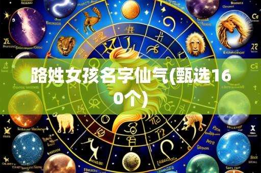 路姓女孩名字仙气(甄选160个)