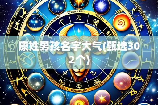 康姓男孩名字大气(甄选302个)